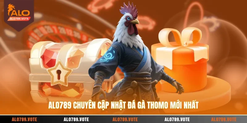 ALO789 chuyên cập nhật đá gà Thomo mới nhất