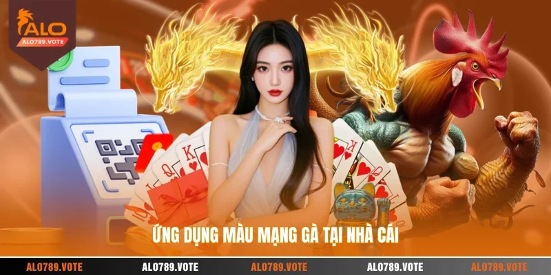 Ứng dụng màu mạng gà tại nhà cái